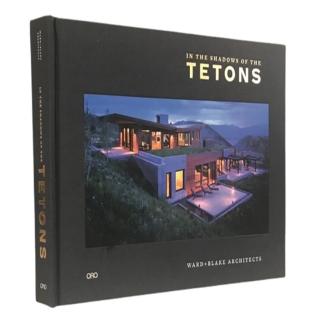 In the Shadows of the Tetons: Selected Works of Ward + Blake Architecture