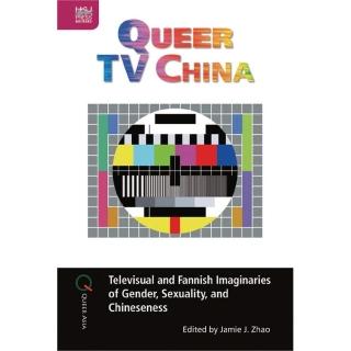 Queer TV China: Televisual and Fannish Imaginaries of Gender Sexuality