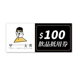 【甲文青茶飲專】不分區適用★100元飲品抵用券(一次抵用型/不找零)